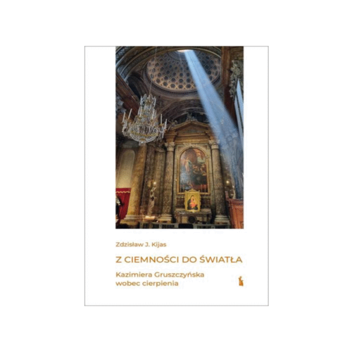 Z ciemności do światła. Kazimiera Gruszczyńska wobec cierpienia
